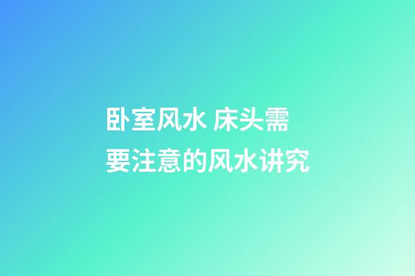 卧室风水 床头需要注意的风水讲究
